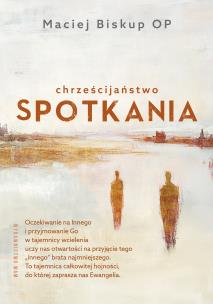 Chrześcijaństwo spotkania. Autor: Maciej Biskup OP. Multiszop.pl Okładka książki Chrześcijaństwo spotkania