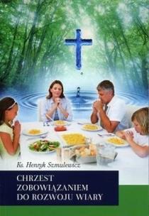 Chrzest zobowiązaniem do rozwoju wiary. Autor: Henryk Szmulewicz. Multiszop.pl Okładka książki Chrzest zobowiązaniem do rozwoju wiary