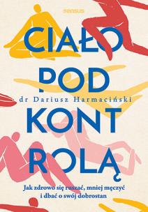 Okładka książki Ciało pod kontrolą. Jak zdrowo się ruszać, mniej męczyć i dbać o swój dobrostan