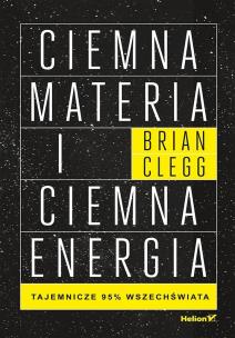 Ciemna materia i ciemna energia. Tajemnicze 95% wszechświata. Autor: Brian Clegg. Multiszop.pl Okładka książki Ciemna materia i ciemna energia. Tajemnicze 95% wszechświata