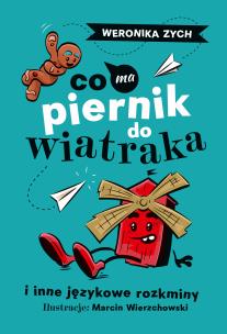 Co ma piernik do wiatraka i inne językowe rozkminy. Autor: Weronika Zych. Multiszop.pl Okładka książki Co ma piernik do wiatraka i inne językowe rozkminy