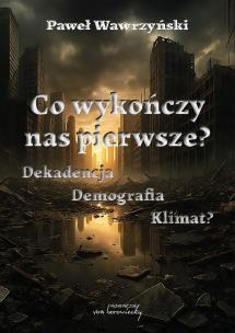 Okładka książki Co wykończy nas pierwsze? Dekadencja, demografia..