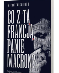 Co z tą Francją, Panie Macron?. Autor: Wieviorka Michel. Multiszop.pl Okładka książki Co z tą Francją, Panie Macron?