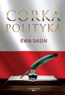 Córka polityka. Autor: Ewa Sasin. Multiszop.pl Okładka książki Córka polityka