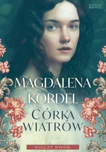 Córka wiatrów. Wilczy dwór Tom 1. Autor: Magdalena Kordel. Multiszop.pl Okładka książki Córka wiatrów. Wilczy dwór Tom 1
