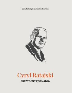Cyryl Ratajski. Prezydent Poznania. Autor: Danuta Książkiewicz-Bartkowiak. Multiszop.pl Okładka książki Cyryl Ratajski. Prezydent Poznania