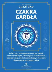 Okładka książki Czakra gardła. Połącz się z ekspresyjnym centrum energii dzięki medytacjom, afirmacjom, wizualizacjom, pozycjom jogi, diecie i uzdrawiającym mantrom dopasowanym do piątej czakry