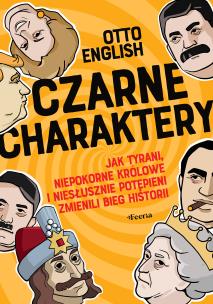 Okładka książki Czarne charaktery. Jak tyrani, niepokorne królowe i niesłusznie potępieni zmienili bieg historii