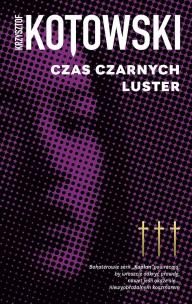 Czas Czarnych Luster. Kapłan. Tom 3. Autor: Kotowski Krzysztof. Multiszop.pl Okładka książki Czas Czarnych Luster. Kapłan. Tom 3