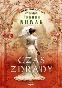 Okładka książki Czas zdrady. Dziedzictwo popiołów, tom 1, Joanna Nowak
