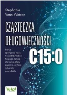 Okładka książki Cząsteczka długowieczności C15:0 Nowe spojrzenie nauki na uzdrawiające tłuszcze, tempo starzenia, stany zapalne, otyłość i choroby przewlekłe