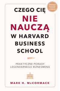 Okładka książki Czego cię nie nauczą w Harvard Business School. Praktyczne porady legendarnego biznesmena.