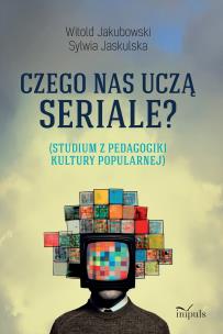 Czego nas uczą seriale? Studium z pedagogiki kultury popularnej. Autor: Jakubowski Witold, Jaskulska Sylwia. Multiszop.pl Okładka książki Czego nas uczą seriale? Studium z pedagogiki kultury popularnej