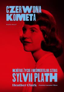 Czerwona kometa. Krótkie życie i nieśmiertelna sztuka Sylvii Plath. Autor: Clark Heather. Multiszop.pl Okładka książki Czerwona kometa. Krótkie życie i nieśmiertelna sztuka Sylvii Plath
