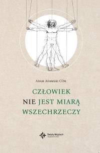 Człowiek NIE jest miarą wszechrzeczy. Autor: Adam Adamski COr. Multiszop.pl Okładka książki Człowiek NIE jest miarą wszechrzeczy