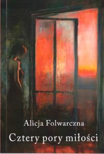 Cztery pory miłości. Autor: Alicja Folwarczna. Multiszop.pl Okładka książki Cztery pory miłości