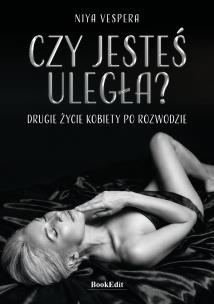 Okładka książki Czy jesteś uległa? Drugie życie kobiety po rozwodzie