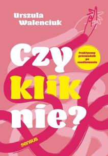 Czy kliknie? Praktyczny przewodnik po randkowaniu. Autor: Urszula Walenciuk. Multiszop.pl Okładka książki Czy kliknie? Praktyczny przewodnik po randkowaniu