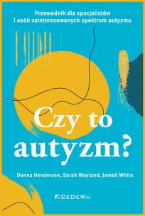CZY TO AUTYZM? Przewodnik dla specjalistów i osób zainteresowanych spektrum autyzmu. Autor: Henderson Donna, Wayland Sarah, White Jamell. Multiszop.pl Okładka książki CZY TO AUTYZM? Przewodnik dla specjalistów i osób zainteresowanych spektrum autyzmu