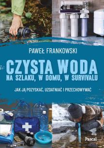 Okładka książki Czysta woda na szlaku, w domu, w survivalu. Jak ją pozyskać, uzdatniać i przechowywać - uszkodzone
