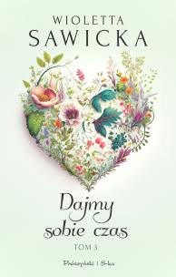 Dajmy sobie czas Tom 3. Autor: Sawicka Wioletta. Multiszop.pl Okładka książki Dajmy sobie czas Tom 3
