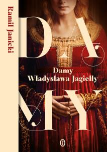 Damy Władysława Jagiełły wyd. 2025. Autor: Kamil Janicki. Multiszop.pl Okładka książki Damy Władysława Jagiełły wyd. 2025