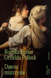 Dawne mistrzynie. Kobiety, sztuka i ideologia. Autor: Rozsika Parker, Pollock Griselda. Multiszop.pl Okładka książki Dawne mistrzynie. Kobiety, sztuka i ideologia