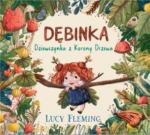 Dębinka. Dziewczynka z Korony Drzewa. Autor: Lucy Fleming. Multiszop.pl Okładka książki Dębinka. Dziewczynka z Korony Drzewa