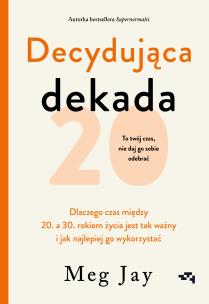 Decydująca dekada. Dlaczego czas między 20. a 30. rokiem życia jest tak ważny i jak najlepiej go wykorzystać. Autor: Jay Meg. Multiszop.pl Okładka książki Decydująca dekada. Dlaczego czas między 20. a 30. rokiem życia jest tak ważny i jak najlepiej go wykorzystać