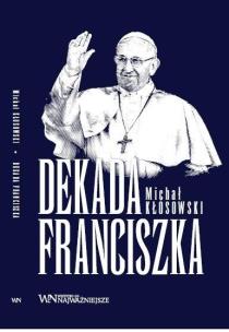 Dekada Franciszka. Autor: Michał Kłosowski. Multiszop.pl Okładka książki Dekada Franciszka