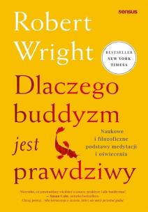Dlaczego buddyzm jest prawdziwy. Naukowe i filozoficzne podstawy medytacji i oświecenia. Autor: Wright Robert. Multiszop.pl Okładka książki Dlaczego buddyzm jest prawdziwy. Naukowe i filozoficzne podstawy medytacji i oświecenia