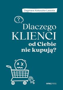 Dlaczego klienci od Ciebie nie kupują?. Autor: Dagmara Kokoszka-Lassota. Multiszop.pl Okładka książki Dlaczego klienci od Ciebie nie kupują?