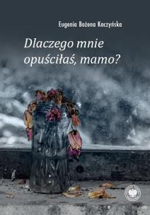 Dlaczego mnie opuściłaś, mamo?. Autor: Eugenia Bożena Kaczyńska. Multiszop.pl Okładka książki Dlaczego mnie opuściłaś, mamo?
