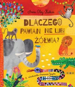 Dlaczego pawian nie lubi żółwia?. Autor: Olej-Kobus Anna. Multiszop.pl Okładka książki Dlaczego pawian nie lubi żółwia?