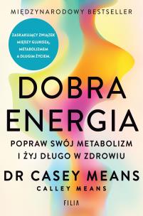 Dobra energia. Popraw swój metabolizm i żyj... Autor: Casey Means, Calley Means. Multiszop.pl Okładka książki Dobra energia. Popraw swój metabolizm i żyj..