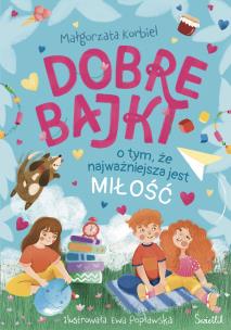 Dobre bajki o tym, że najważniejsza jest miłość. Autor: Małgorzata Korbiel. Multiszop.pl Okładka książki Dobre bajki o tym, że najważniejsza jest miłość