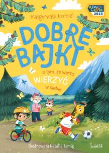 Dobre bajki o tym, że warto wierzyć w siebie. Autor: Małgorzata Korbiel. Multiszop.pl Okładka książki Dobre bajki o tym, że warto wierzyć w siebie