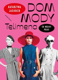 Dom mody Telimena. Co nosiły Polki. Autor: Katarzyna Jasiołek. Multiszop.pl Okładka książki Dom mody Telimena. Co nosiły Polki