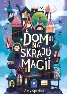 Dom na skraju magii. Autor: Amy Sparkes, Mantle Ben. Multiszop.pl Okładka książki Dom na skraju magii