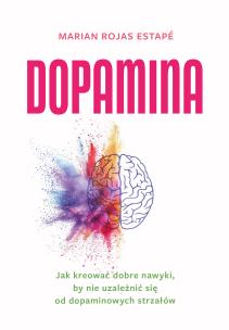 Dopamina. Jak kreować dobre nawyki, by nie uzależnić się od dopaminowych strzałów. Autor: Estape Marian Rojas. Multiszop.pl Okładka książki Dopamina. Jak kreować dobre nawyki, by nie uzależnić się od dopaminowych strzałów
