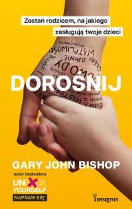 Dorośnij. Zostań rodzicem, na jakiego zasługują... Autor: Gary John Bishop. Multiszop.pl Okładka książki Dorośnij. Zostań rodzicem, na jakiego zasługują..