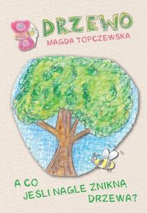Drzewo. A co jeśli nagle znikną drzewa?. Autor: Magda Topczewska. Multiszop.pl Okładka książki Drzewo. A co jeśli nagle znikną drzewa?