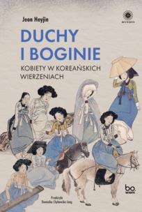 Duchy i boginie. Kobiety w koreańskich wierzeniach. Autor: Heyjin Jeon. Multiszop.pl Okładka książki Duchy i boginie. Kobiety w koreańskich wierzeniach