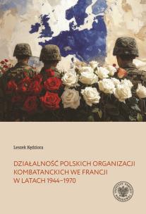 Okładka książki Działalność polskich organizacji kombatanckich we Francji w latach 1944–1970