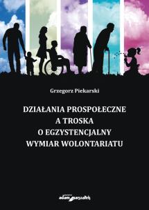 Działania prospołeczne a troska o egzystencjalny wymiar wolontariatu. Autor: Piekarski Grzegorz. Multiszop.pl Okładka książki Działania prospołeczne a troska o egzystencjalny wymiar wolontariatu