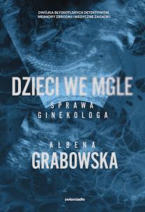 Dzieci we mgle. Sprawa ginekologa. Autor: Ałbena Grabowska. Multiszop.pl Okładka książki Dzieci we mgle. Sprawa ginekologa
