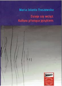 Dzieje się wciąż. Kultura płonąca językiem. Autor: Maria Jolanta Fraszewska. Multiszop.pl Okładka książki Dzieje się wciąż. Kultura płonąca językiem