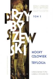 Dzieła literackie. Edycja krytyczna Tom 5 Trylogia. Mocny człowiek. Autor: Przybyszewski Stanisław. Multiszop.pl Okładka książki Dzieła literackie. Edycja krytyczna Tom 5 Trylogia. Mocny człowiek