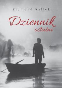 Dziennik ostatni. Autor: Kalicki Rajmund. Multiszop.pl Okładka książki Dziennik ostatni
