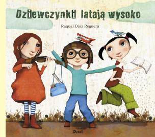 Dziewczynki latają wysoko. Autor: Raquel Diaz Reguera. Multiszop.pl Okładka książki Dziewczynki latają wysoko